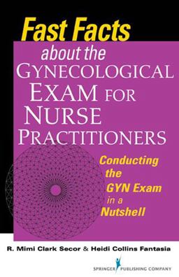 Fast Facts about the Gynecological Exam for Nurse Practitioners Conducting the GYN Exam in a Nutshell  9780826107800 Front Cover