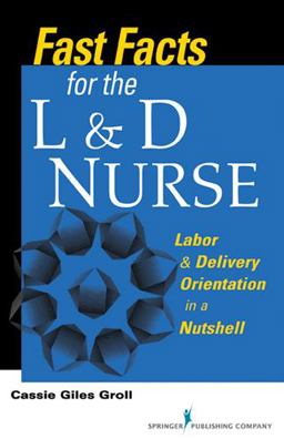 Fast Facts for the LandD Nurse Labor and Delivery Orientation in a Nutshell  9780826109965 Front Cover