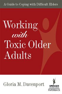 Working with Toxic Older Adults A Guide to Coping with Difficult Elders  9780826112231 Front Cover