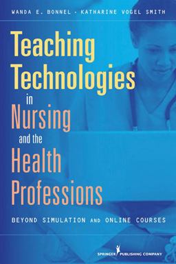 Teaching Technologies in Nursing and the Health Professions Beyond Simulation and Online Courses  9780826118479 Front Cover