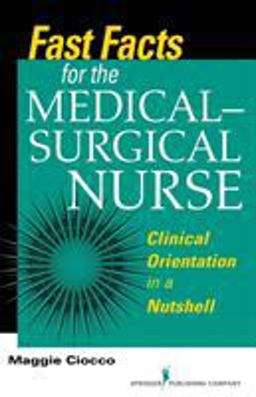 Fast Facts for the Medical-Surgical Nurse Clinical Orientation in a Nutshell  9780826119896 Front Cover