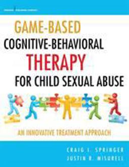 Game-based Cognitive-behavioral Therapy for Child Sexual Abuse: An Innovative Treatment Approach  9780826123367 Front Cover