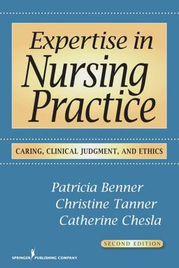 Expertise in Nursing Practice Caring, Clinical Judgment and Ethics 2nd 9780826125446 Front Cover