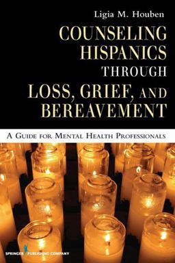 Counseling Hispanics Through Loss, Grief, and Bereavement A Guide for Mental Health Professionals  9780826125552 Front Cover