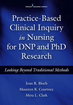 Practice-Based Clinical Inquiry in Nursing Looking Beyond Traditional Methods for PhD and Dnp Research  9780826126948 Front Cover