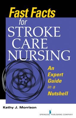 Fast Facts for the Stroke Care Nurse: An Expert Guide in a Nutshell  9780826127174 Front Cover