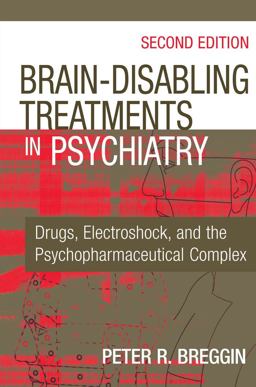 Brain Disabling Treatments in Psychiatry Drugs, Electroshock, and the Role of the FDA 2nd 9780826129345 Front Cover