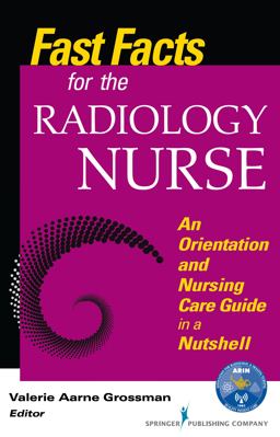 Fast Facts for the Radiology Nurse An Orientation and Nursing Care Guide in a Nutshell  9780826129369 Front Cover
