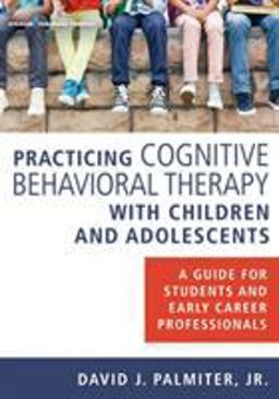 Practicing Cognitive Behavioral Therapy With Children and Adolescents: A Guide for Students and Early Career Professionals  9780826131188 Front Cover