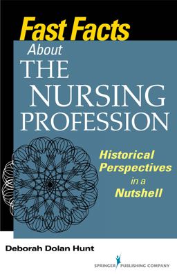 Fast Facts about the Nursing Profession Historical Perspectives in a Nutshell  9780826131386 Front Cover