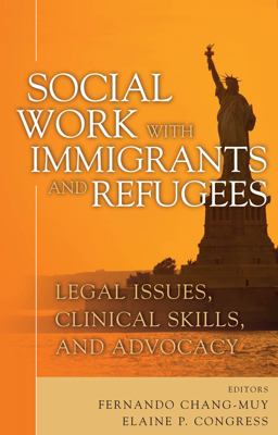 Social Work with Immigrants and Refugees Legal Issues, Clinical Skills, and Advocacy  9780826133359 Front Cover
