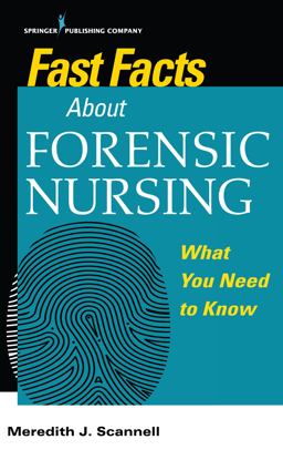 Fast Facts About Forensic Nursing: What You Need to Know  9780826138668 Front Cover
