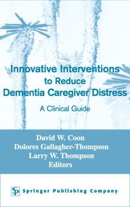 Innovative Interventions to Reduce Dementia Caregiver Distress Innovative Interventions to Reduce Dementia Caregiver Distress