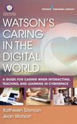 Watson’s Caring in the Digital World: A Guide for Caring When Interacting, Teaching, and Learning in Cyberspace  9780826161154 Front Cover