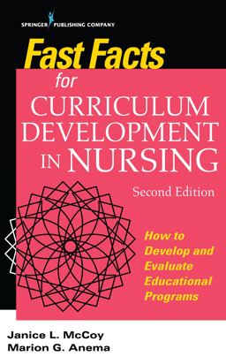 Fast Facts for Curriculum Development in Nursing, Second Edition How to Develop &amp; Evaluate Educational Programs in a Nutshell 2nd 9780826170064 Front Cover