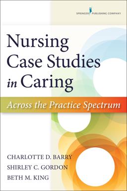 Nursing Case Studies in Caring Across the Practice Spectrum  9780826171788 Front Cover