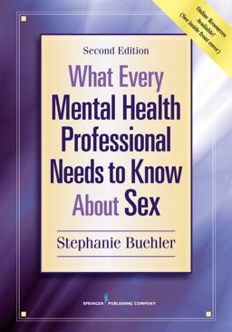 What Every Mental Health Professional Needs to Know about Sex, Second Edition 2nd 9780826174444 Front Cover