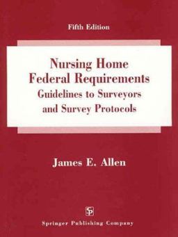Nursing Home Federal Requirements, Guidelines to Surveyors, and Survey Protocols 5th 9780826181244 Front Cover