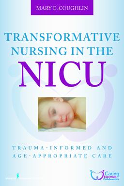 Transformative Nursing in the NICU Trauma-Informed and Age-Appropriate Care  9780826196576 Front Cover