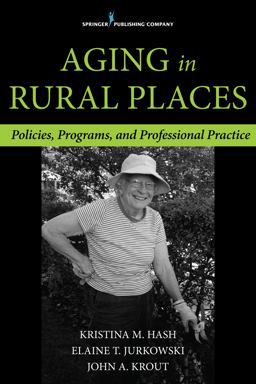 Aging in Rural Places Policies, Programs, and Professional Practice  9780826198099 Front Cover