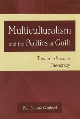 Multiculturalism and the Politics of Guilt Toward a Secular Theocracy  9780826215208 Front Cover