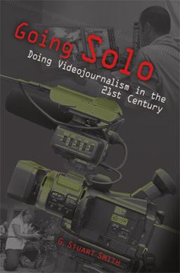 Going Solo Doing Videojournalism in the 21st Century  9780826219237 Front Cover