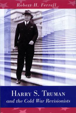 Harry S. Truman and the Cold War Revisionists Harry S. Truman and the Cold War Revisionists