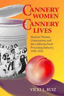 Cannery Women, Cannery Lives Mexican Women, Unionization and the California Food Processing Industry 1930-1950  9780826309884 Front Cover