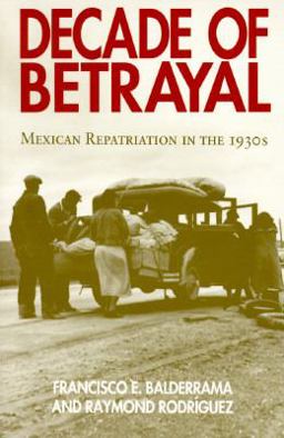 Decade of Betrayal Mexican Repatriation in the 1930s  9780826315755 Front Cover
