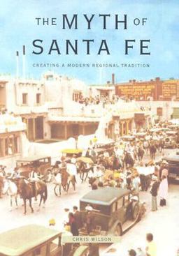 Myth of Santa FE Creating a Modern Regional Tradition  9780826317469 Front Cover