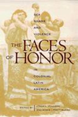 Faces of Honor Sex, Shame, and Violence in Colonial Latin America  9780826319067 Front Cover