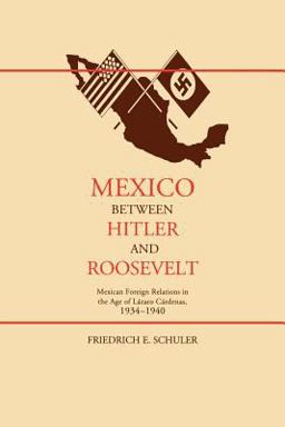 Mexico Between Hitler and Roosevelt Mexican Foreign Relations in the Age of Lazaro Cardenas, 1934-1940  9780826321602 Front Cover
