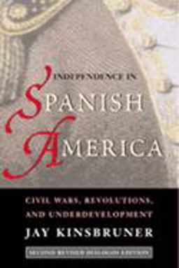 Independence in Spanish America Civil Wars, Revolutions and Underdevelopment 2nd 9780826321770 Front Cover