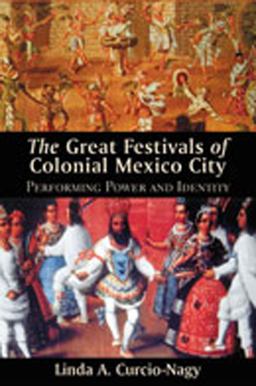 The Great Festivals of Colonial Mexico City Performing, Power and Identity  9780826331670 Front Cover