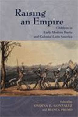 Raising an Empire Children in Early Modern Iberia and Colonial Latin America  9780826334411 Front Cover