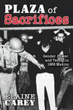 Plaza of Sacrifices Gender, Power, and Terror in 1968 Mexico  9780826335456 Front Cover