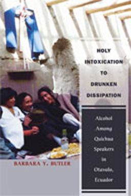 Holy Intoxication to Drunken Dissipation Alcohol among Quichua Speakers in Otavalo, Ecuador  9780826338143 Front Cover