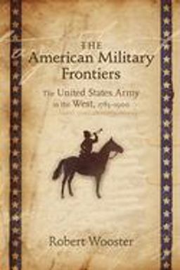 American Military Frontiers The United States Army in the West, 1783-1900  9780826338440 Front Cover