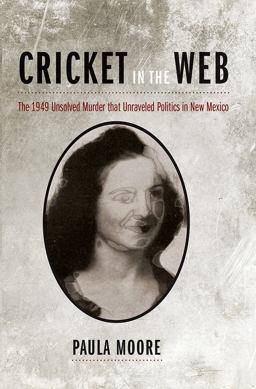 Cricket in the Web The 1949 Unsolved Murder That Unraveled Politics in New Mexico  9780826343420 Front Cover
