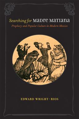 Searching for Madre Matiana Prophecy and Popular Culture in Modern Mexico  9780826346599 Front Cover