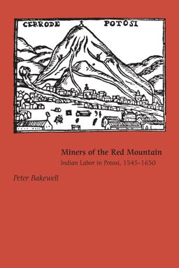 Miners of the Red Mountain Indian Labor in Potosi, 1545-1650  9780826349002 Front Cover