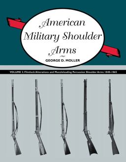 American Military Shoulder Arms, Volume III Flintlock Alterations and Muzzleloading Percussion Shoulder Arms, 1840-1865  9780826350015 Front Cover