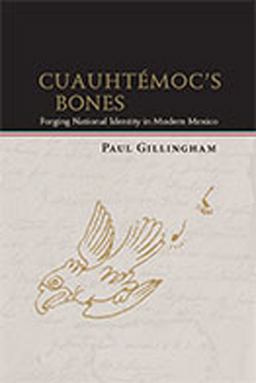 CuauhtÃ©moc's Bones Forging National Identity in Modern Mexico  9780826350374 Front Cover