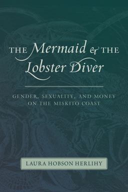 Mermaid and the Lobster Diver Gender, Sexuality, and Money on the Miskito Coast  9780826350930 Front Cover