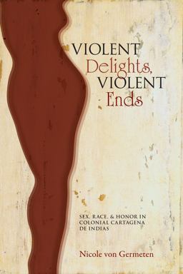 Violent Delights, Violent Ends Sex, Race, &amp; Honor in Colonial Cartagena de Indias  9780826353955 Front Cover