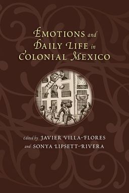 Emotions and Daily Life in Colonial Mexico  9780826354624 Front Cover