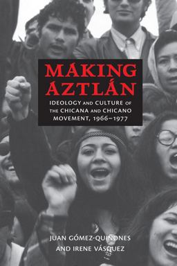 Making Aztlï¿½n Ideology and Culture of the Chicana and Chicano Movement, 1966-1977  9780826354662 Front Cover