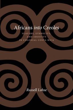 Africans into Creoles Slavery, Ethnicity, and Identity in Colonial Costa Rica  9780826354976 Front Cover