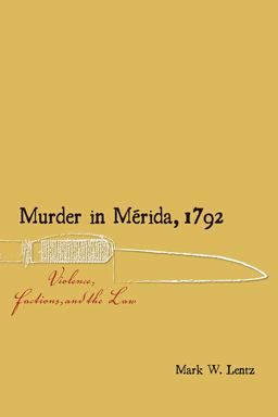 Murder in Mï¿½rida 1792 Violence, Factions, and the Law  9780826359612 Front Cover