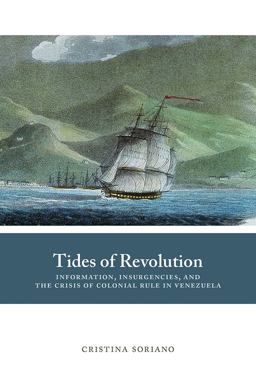 Tides of Revolution Information, Insurgencies, and the Crisis of Colonial Rule in Venezuela  9780826359865 Front Cover